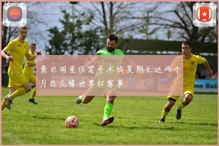 费尔明重伤需手术恢复期长达两个月恐无缘世界杯赛事